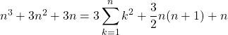 Rendered by QuickLaTeX.com n^3+3n^2+3n=3\displaystyle\sum_{k=1}^{n}k^2+\dfrac32 n(n+1)+n
