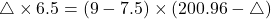 \bigtriangleup\times6.5=(9-7.5)\times(200.96-\bigtriangleup)