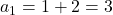 a_1=1+2=3