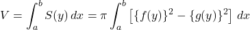 V=\displaystyle\int^b_a S(y)\,dx=\pi\displaystyle\int^b_a\left[\{f(y)\}^2-\{g(y)\}^2\right]\, dx