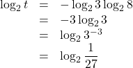 \begin{array}{lll}\log_2t&=&-\log_23\log_28\\&=&-3\log_23\\&=&\log_23^{-3}\\&=&\log_2\dfrac{1}{27}\end{array}