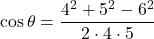 \cos\theta=\dfrac{4^2+5^2-6^2}{2\cdot4\cdot5}