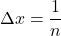 \Delta x=\dfrac{1}{n}