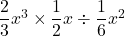 \dfrac{2}{3}x^3\times\dfrac{1}{2}x\div\dfrac{1}{6}x^2