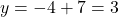 y=-4+7=3