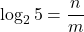 \log_2{5}=\dfrac{n}{m}