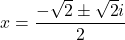 x=\dfrac{-\sqrt2\pm\sqrt2i}{2}