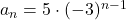 a_n=5\cdot(-3)^{n-1}