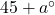 Rendered by QuickLaTeX.com 45+a^{\circ}