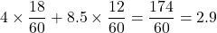 4\times\dfrac{18}{60}+8.5\times\dfrac{12}{60}=\dfrac{174}{60}=2.9