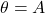 \theta=A
