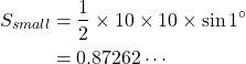 \begin{align*}S_{small}&=\dfrac{1}{2}\times 10\times 10\times \sin1^{\circ}\\&=0.87262\cdots\end{align*}