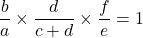 \[\dfrac{b}{a}\times \dfrac{d}{c+d}\times \dfrac{f}{e}=1\]