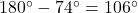 180\Deg-74\Deg=106\Deg