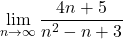 \displaystyle\lim_{n\to\infty}\dfrac{4n+5}{n^2-n+3}