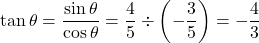 \tan\theta=\dfrac{\sin\theta}{\cos\theta}=\dfrac45\div\left(-\dfrac35\right)=-\dfrac43