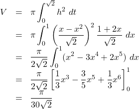 \begin{array}{lll}V&=&\pi\displaystyle\int_0^{\sqrt2}h^2\ dt\\&=&\pi\displaystyle\int_0^1\left(\dfrac{x-x^2}{\sqrt2}\right)^2\dfrac{1+2x}{\sqrt2}\ dx\\&=&\dfrac{\pi}{2\sqrt2}\displaystyle\int_0^1(x^2-3x^4+2x^5)\ dx\\&=&\dfrac{\pi}{2\sqrt2}\left[\dfrac13x^3-\dfrac35x^5+\dfrac13x^6\right]_0^1\\&=&\dfrac{\pi}{30\sqrt2}\end{array}