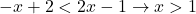 -x+2<2x-1\to x>1