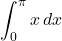 \displaystyle \int_0^{\pi} x\, dx