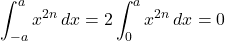 \displaystyle\int^{a}_{-a}x^{2n}\,dx=2\displaystyle\int^{a}_{0}x^{2n}\,dx=0