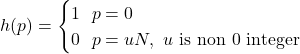 h(p)=\begin{cases}1\ \ p=0\\0\ \ p=uN ,\ u\ \text{is}\ \text{non}\ 0\ \text{integer}\end{cases}