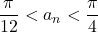 \dfrac{\pi}{12}<a_n<\dfrac{\pi}{4}