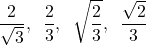 \[\dfrac{2}{\sqrt{3}},\hspace{2mm} \dfrac{2}{3},\hspace{2mm} \sqrt{\dfrac{2}{3}}, \hspace{2mm}\dfrac{\sqrt{2}}{3}\]