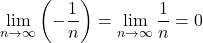 \displaystyle\lim_{n\to\infty}\left(-\dfrac1n\right)=\displaystyle\lim_{n\to\infty}\dfrac1n=0