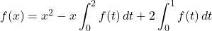 f(x)=x^2-x\displaystyle\int_0^2 f(t)\, dt+2\displaystyle\int_0^1f(t)\, dt