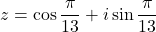 z=\cos\dfrac{\pi}{13}+i\sin\dfrac{\pi}{13}