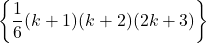 \left\{\dfrac16(k+1)(k+2)(2k+3)\right\}