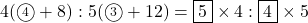 4(\maru{4}+8) : 5(\maru{3}+12) = \fbox{5}\times4 : \fbox{4}\times5