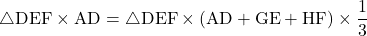 \begin{aligned}[t]\bigtriangleup{\text{DEF}}\times \text{AD}&=\bigtriangleup{\text{DEF}}\times (\text{AD}+\text{GE}+\text{HF})\times\dfrac13\end{aligned}