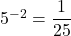 5^{-2}=\dfrac{1}{25}