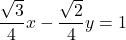 \dfrac{\sqrt3}{4}x-\dfrac{\sqrt2}{4}y=1