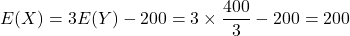 E(X)=3E(Y)-200=3\times\dfrac{400}{3}-200=200