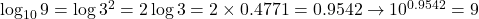 \log_{10}9=\log3^2=2\log3=2\times0.4771=0.9542\to10^{0.9542}=9