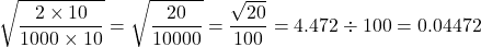 \[\sqrt{\dfrac{2\times10}{1000\times10}}=\sqrt{\dfrac{20}{10000}}=\dfrac{\sqrt{20}}{100}=4.472\div100=0.04472\]