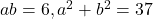 ab=6, a^2+b^2=37