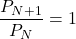 \dfrac{P_{N+1}}{P_N}=1