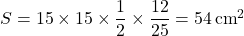 S=15\times15\times\dfrac12\times\dfrac{12}{25}=54\, \text{cm}^2