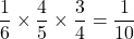 \dfrac16\times\dfrac45\times\dfrac34=\dfrac{1}{10}