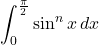 \displaystyle\int_0^{\frac{\pi}{2}}\sin^n x\,dx