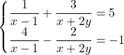 \begin{cases}\dfrac{1}{x-1}+\dfrac{3}{x+2y}=5\\\dfrac{4}{x-1}-\dfrac{2}{x+2y}=-1\end{cases}