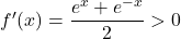 f'(x)=\dfrac{e^x+e^{-x}}{2}>0