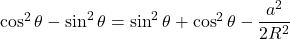 \cos^2\theta-\sin^2\theta=\sin^2\theta+\cos^2\theta-\dfrac{a^2}{2R^2}