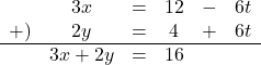 Rendered by QuickLaTeX.com \begin{array}{cccccc}&3x&=&12&-&6t\\+)&2y&=&4&+&6t\\\hline&3x+2y&=&16&&\end{array}