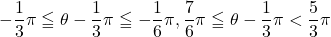 -\dfrac13\pi\leqq \theta-\dfrac13\pi \leqq-\dfrac16\pi, \dfrac76\pi\leqq \theta-\dfrac13\pi<\dfrac53\pi