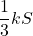 \dfrac{1}{3}kS