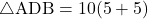 \bigtriangleup{\text{ADB}}=10(5+5)